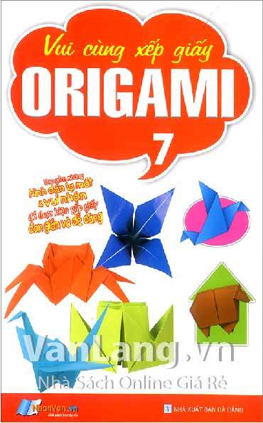 Vui Cùng Xếp Giấy Origami - Tập 7 - Tác giả: Nhân Văn