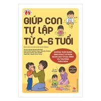 [ Sách ] Giúp Con Tự Lập Từ 0-6 Tuổi - Những Thói Quen Sinh Hoạt Cơ Bản Được Dạy Ở Gia Đình Và Trường Mầm Non