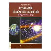 10 Vạn Câu Hỏi Về Những Bí Ẩn Của Thế Giới - Bí Ẩn Về Vũ Trụ