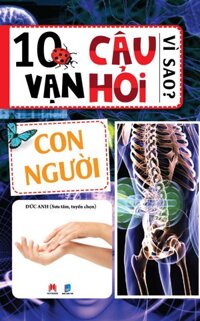 10 Vạn Câu Hỏi Vì Sao - Con Người Tái Bản