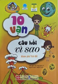 10 Vạn Câu Hỏi Vì Sao - Khám Phá Trái Đất Tái Bản 2018