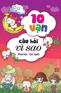 10 Vạn Câu Hỏi Vì Sao - Khoa Học - Con Người (Trọn Bộ 5 Cuốn)
