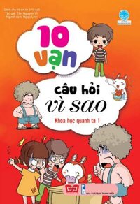 10 Vạn Câu Hỏi Vì Sao - Khoa Học Quanh Ta 1