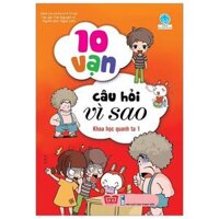 10 Vạn Câu Hỏi Vì Sao - Khoa Học Quanh Ta 1 Tái Bản