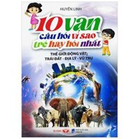 10 Vạn Câu Hỏi Vì Sao Mà Trẻ Hay Hỏi Nhất - Thế Giới Động Vật - Trái Đất - Địa Lý - Vũ Trụ Tái Bản 2022