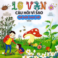 10 Vạn Câu Hỏi Vì Sao - Thế Giới Thực Vật