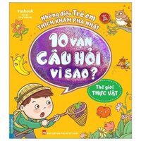 10 Vạn Câu Hỏi Vì Sao - Thế Giới Thực Vật Tái Bản 2023