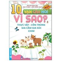 10 Vạn Câu Hỏi Vì Sao - Thực Vật - Côn Trùng - Gia Cầm - Gia Súc - Chim