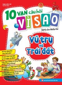 10 Vạn Câu Hỏi Vì Sao - Vũ Trụ Và Trái Đất