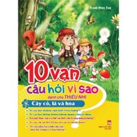10 Vạn Câu Hỏi Vì Sao_Cây Cỏ, Lá Và Hoa
