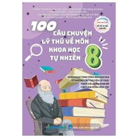 100 Câu Chuyện Lý Thú Về Môn Khoa Học Tự Nhiên 8