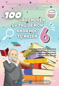 100 Câu Chuyện Lý Thú Về Môn Khoa Học Tự Nhiên 6