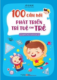 100 Câu Hỏi Phát Triển Trí Tuệ Cho Trẻ - Dành Cho Trẻ 4 Tuổi