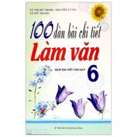 100 Dàn Bài Chi Tiết Làm Văn Lớp 6 - Giúp Em Viết Văn Hay