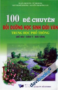 100 Đề Chuyên Bồi Dưỡng Hoc Sinh Giỏi Văn Trung Học Phổ Thông