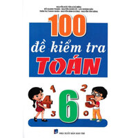 100 Đề Kiểm Tra Toán 6 Biên soạn theo chương trình mới