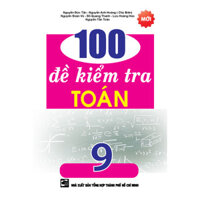 100 ĐỀ KIỂM TRA TOÁN 9 - NGUYỄN ĐỨC TẤN