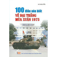 100 Điều Nên Biết Về Đại Thắng Mùa Xuân 1975