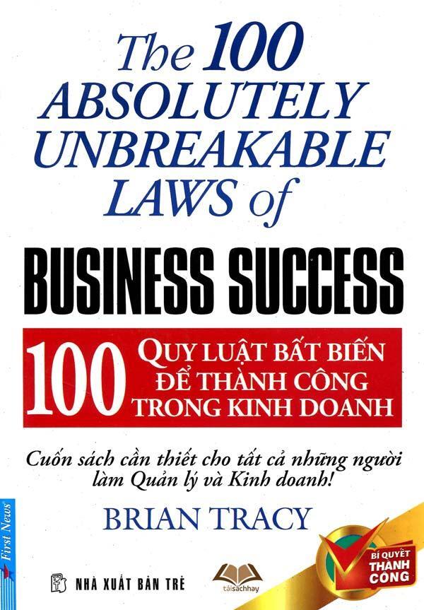 100 Quy luật bất biến để thành công trong kinh doanh - The 100 absolutely unbreakable laws of business success - Brian Tracy