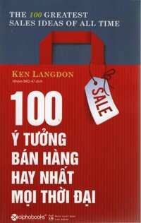 100 Ý Tưởng Bán Hàng Hay Nhất Mọi Thời Đại Tái Bản 2016