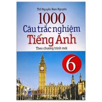 1000 Câu Trắc Nghiệm Tiếng Anh 6 Theo Chương Trình Mới Tái Bản