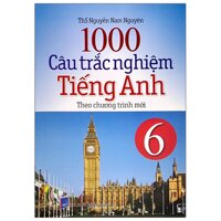 1000 Câu Trắc Nghiệm Tiếng Anh Lớp 6 Theo Chương Trình Mới