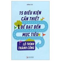 15 Điều Kiện Cần Thiết Để Đạt Đến Mục Tiêu - Lộ Trình Thành Công