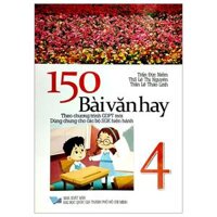 150 Bài Văn Hay Lớp 4 (Theo Chương Giáo Dục Phổ Thông Mới)