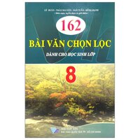 162 Bài Văn Chọn Lọc Dành Cho Học Sinh Lớp 8 Tái Bản