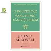 17 Nguyên Tắc Vàng Trong Làm Việc Nhóm - John C. Maxwell - Bản Quyền