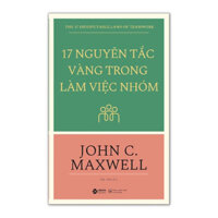 17 Nguyên Tắc Vàng Trong Làm Việc Nhóm - John C. Maxwell - Đức Anh dịch - Tái bản - bìa mềm