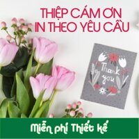 (200 CÁI) THIỆP CÁM ƠN, THƯ CẢM ƠN, THIỆP THANK YOU  IN THEO YÊU CẦU