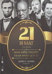 21 Bí Mật Của Những Nhà Diễn Thuyết Tài Ba Nhất Lịch Sử (Tái Bản)