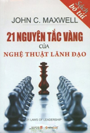 21 nguyên tắc vàng của nghệ thuật lãnh đạo ( Sách bỏ túi) - John C. Maxwell - Dịch giả: Đinh Việt