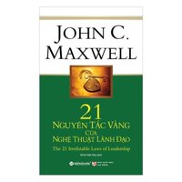 21 Nguyên Tắc Vàng Của Nghệ Thuật Lãnh Đạo – John C. Maxwell