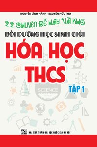 22 Chuyên Đề Hay Và Khó - Bồi Dưỡng Học Sinh Giỏi Hóa Học THCS Tập 1 Tái Bản