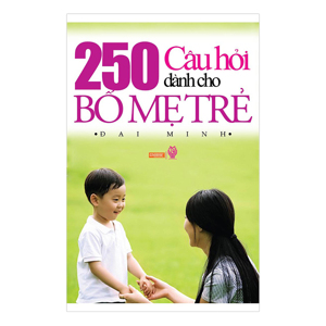 250 câu hỏi dành cho bố mẹ trẻ - Đại Minh