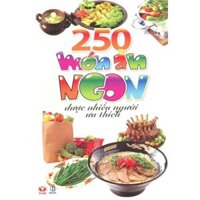 250 Món Ăn Ngon Được Nhiều Người Ưa Thích