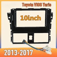 2DIN 10inch Đối với Toyota VIOS Yaris Android  2013-2017 Máy nghe nhạc xe hơi Khung mặt Dây điện