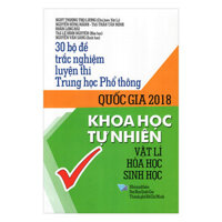 30 Bộ Đề Trắc Nghiệm Luyện Thi Trung Học Phổ Thông Quốc Gia 2018 Khoa Học Tự Nhiên - Vật Lí, Hóa Học, Sinh Học