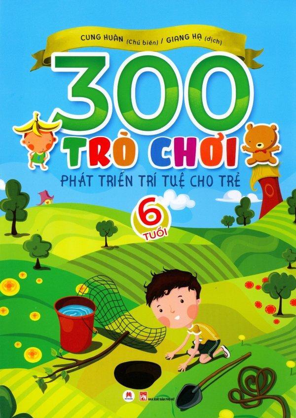 300 Trò Chơi Phát Triển Trí Tuệ Cho Trẻ (6 Tuổi) Tác giả Cung Huân