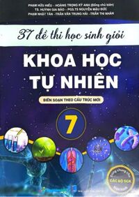 37 Đề Thi Học Sinh Giỏi Khoa Học Tự Nhiên lớp 7 ( Biên Soạn Theo Cấu Trúc Mới - Dùng Chung Cho Các Bộ SGK Hiện Hành )