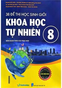 38 Đề Thi Học Sinh Giỏi Khoa Học Tự Nhiên Lớp 8 ( Biên Soạn Theo Cấu Trúc Mới - Dùng Chung Cho Các Bộ SGK Hiện Hành )