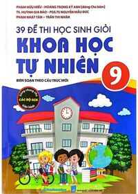 39 Đề Thi Học Sinh Giỏi Khoa Học Tự Nhiên Lớp 9 ( Biên Soạn Theo Cấu Trúc Mới - Dùng Chung Cho Các Bộ SGK Hiện Hành )