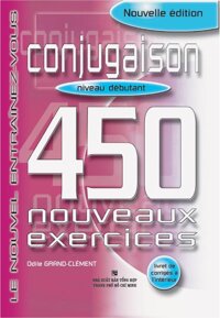 450 Nouveaux Exercices: Conjugaison Débutant