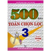 500 Bài Toán Chọn Lọc 3 Dùng Chung Cho Các Bộ Sách Giáo Khoa Hiện Hành