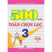 500 Bài Toán Chọn Lọc Lớp 3 - Dùng Cho Các Bộ Sách Giáo Khoa Hiện Hành  BC