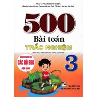 500 Bài Toán Trắc Nghiệm Lớp 3 Dùng Chung Cho Các Bộ SGK Hiện Hành