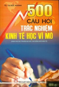 500 câu hỏi trắc nghiệm kinh tế học vĩ mô Dành cho các trường Đại học, Cao đẳng khối kinh tế