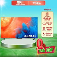 55Q646 - Google Tivi QLED TCL 4K 55 inch Q646 (Tìm kiếm giọng nói) - Giao Hàng Toàn Quốc